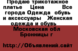 Продаю трикотажное платье  › Цена ­ 500 - Все города Одежда, обувь и аксессуары » Женская одежда и обувь   . Московская обл.,Бронницы г.